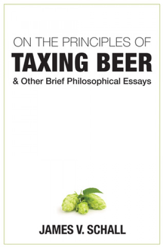 Książka On the Principles of Taxing Beer - and Other Brief Philosophical Essays James V. Schall