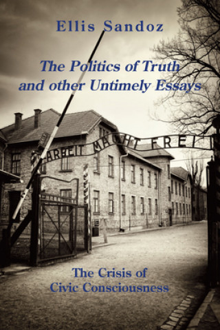 Книга Politics of Truth and Other Timely Essays - The Crisis of Civic Consciousness Ellis Sandoz