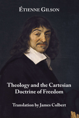 Könyv Theology and the Cartesian Doctrine of Freedom Etienne Gilson