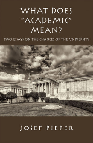 Carte What Does "Academic" Mean? - Two Essays on the Chances of the University Today Josef Pieper