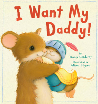 Carte I Want My Daddy! Tracey Corderoy