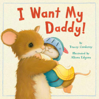 Carte I Want My Daddy! Tracey Corderoy