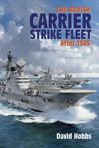 Kniha The British Carrier Strike Fleet After 1945 David Hobbs