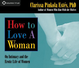 Hanganyagok How to Love a Woman Clarissa Pinkola Estés