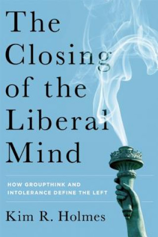 Kniha Closing of the Liberal Mind Kim R. Holmes