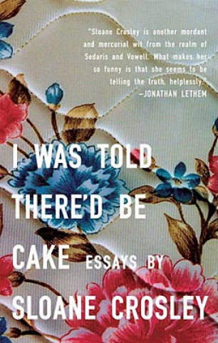 Книга I Was Told There'D be Cake Sloane Crosley