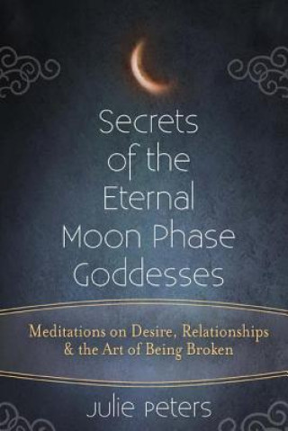 Kniha Secrets of the Eternal Moon Phase Goddess Julie Peters