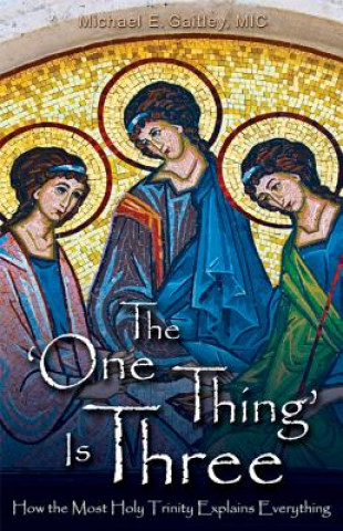 Książka The One Thing Is Three Michael E. Gaitley