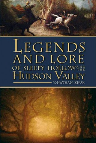 Carte Legends and Lore of Sleepy Hollow and the Hudson Valley Jonathan Kruk