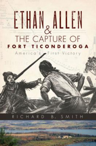 Carte Ethan Allen & the Capture of Fort Ticonderoga Richard B. Smith