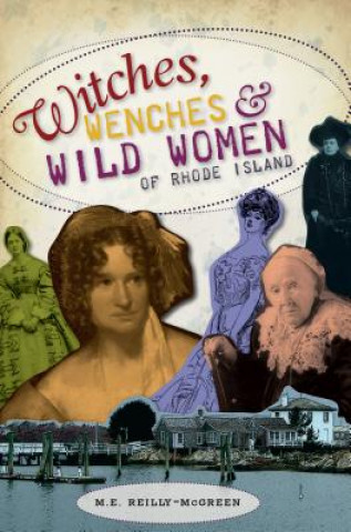 Könyv Witches, Wenches & Wild Women of Rhode Island M. E. Reilly-mcgreen