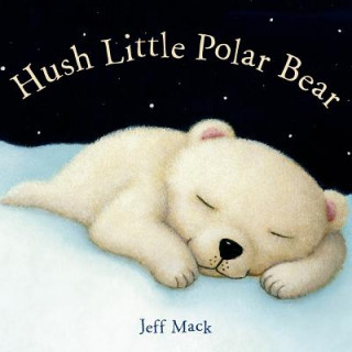 Kniha HUSH LITTLE POLAR BEAR Jeff Mack
