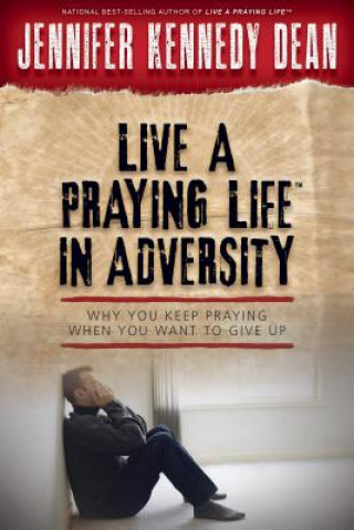 Kniha Live a Praying Life in Adversity Jennifer Kennedy Dean
