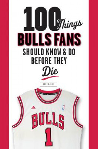 Kniha 100 Things Bulls Fans Should Know & Do Before They Die Kent McDill