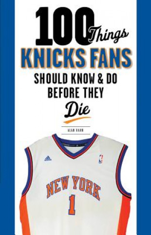 Książka 100 Things Knicks Fans Should Know & Do Before They Die Alan Hahn