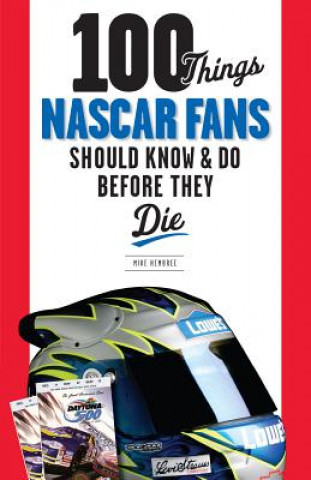 Carte 100 Things NASCAR Fans Should Know & Do Before They Die Mike Hembree