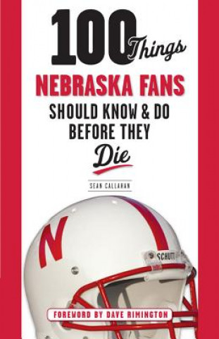 Carte 100 Things Nebraska Fans Should Know & Do Before They Die Sean Callahan