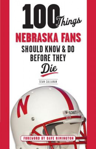 Kniha 100 Things Nebraska Fans Should Know & Do Before They Die Sean Callahan