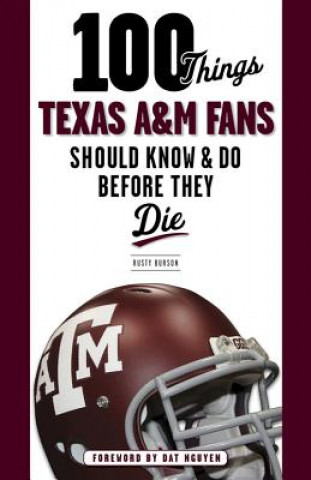 Kniha 100 Things Texas A&M Fans Should Know & Do Before They Die Rusty Burson