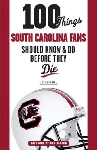 Kniha 100 Things South Carolina Fans Should Know & Do Before They Die Josh Kendall