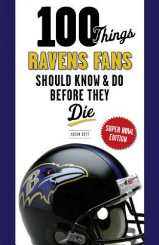 Kniha 100 Things Ravens Fans Should Know & Do Before They Die Jason Butt