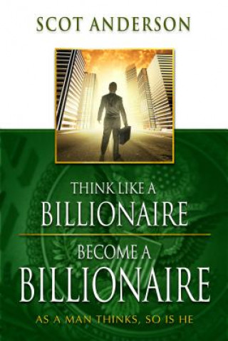 Könyv Think Like A Billionaire, Become A Billionaire Scot Anderson