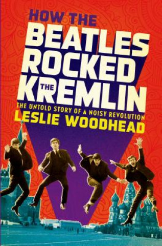 Kniha How the Beatles Rocked the Kremlin Leslie Woodhead