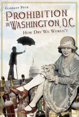 Knjiga Prohibition in Washington, D.C. Garrett Peck