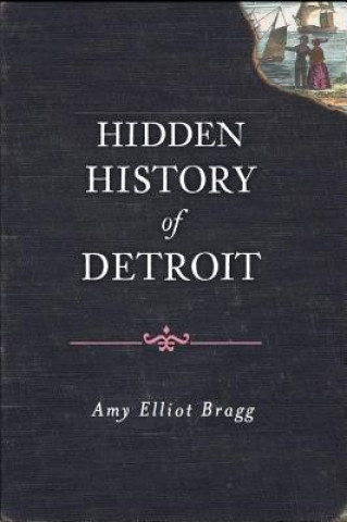 Книга Hidden History of Detroit Amy Elliott Bragg