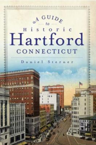 Carte A Guide to Historic Hartford, Connecticut Daniel Sterner