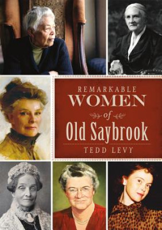 Carte Remarkable Women of Old Saybrook Tedd Levy