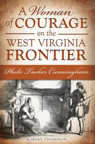 Carte A Woman of Courage on the West Virginia Frontier Robert Thompson