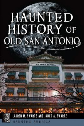 Książka Haunted History of Old San Antonio Lauren M. Swartz