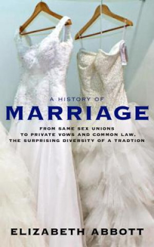 Kniha A History of Marriage Elizabeth Abbott