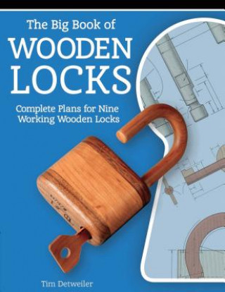 Könyv Big Book of Wooden Locks: Complete Plans for Nine Working Wooden Locks Tim Detweiler