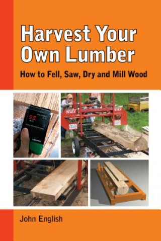 Книга Harvest Your Own Lumber: How to Fell, Saw, Dry and Mill Wood John English