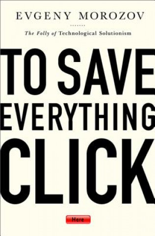 Livre To Save Everything, Click Here Evgeny Morozov