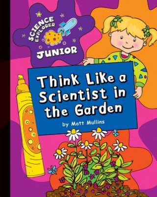 Knjiga Think Like a Scientist in the Garden Matt Mullins