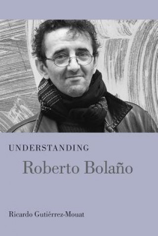 Livre Understanding Roberto Bolano Ricardo Gutiérrez-mouat