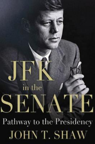Könyv JFK in the Senate John T. Shaw