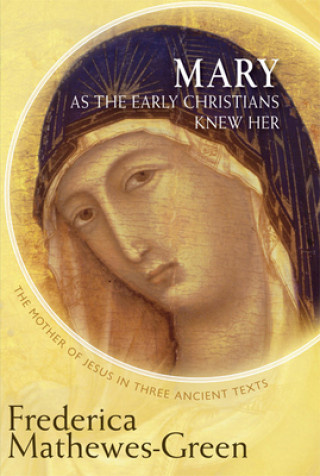 Kniha Mary As the Early Christians Knew Her Frederica Mathewes-Green