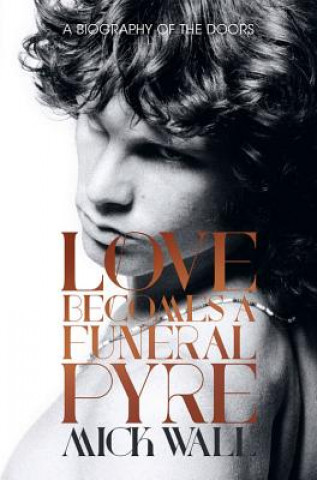 Kniha Love Becomes a Funeral Pyre Mick Wall