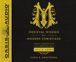 Audio Medieval Wisdom for Modern Christians Chris R. Armstrong