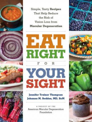 Könyv Eat Right For Your Sight: Simple, Tasty Recipes That Help Reduce of     Vision Loss from Macular Degeneration Jennifer Trainer Thompson