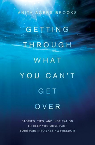 Книга Getting Through What You Can't Get over Anita Agers-brooks