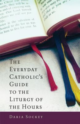 Book The Everyday Catholic's Guide to the Liturgy of the Hours Daria Sockey