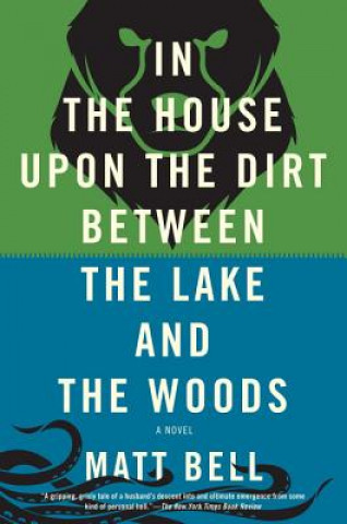 Kniha In the House upon the Dirt Between the Lake and the Woods Matt Bell