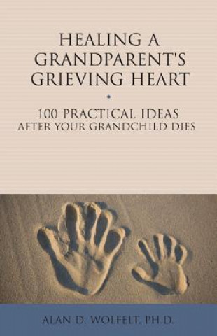 Kniha Healing a Grandparent's Grieving Heart Alan D. Wolfelt