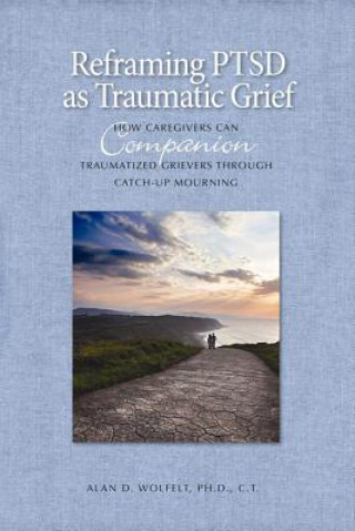 Kniha Reframing Ptsd as Traumatic Grief Alan D. Wolfelt