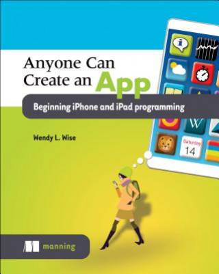 Kniha Anyone can create an app beginning iPhone and iPad programming Wendy Wise